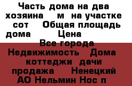 Часть дома(на два хозяина)70 м² на участке 6 сот. › Общая площадь дома ­ 70 › Цена ­ 2 150 000 - Все города Недвижимость » Дома, коттеджи, дачи продажа   . Ненецкий АО,Нельмин Нос п.